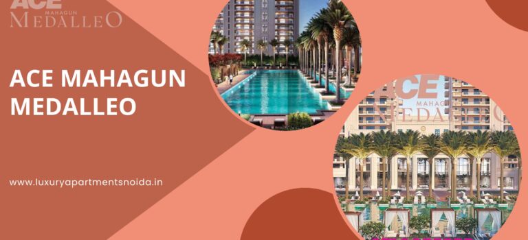 ACE Mahagun Medalleo Noida – Luxury 3 & 4 BHK Apartments in Sector 107